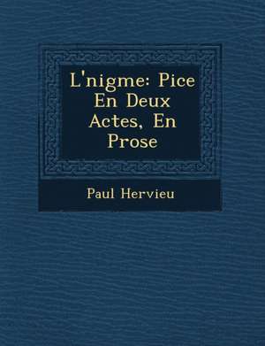 L'&#65533;nigme: Pi&#65533;ce En Deux Actes, En Prose de Paul Hervieu