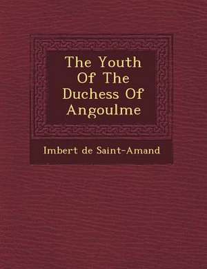 The Youth Of The Duchess Of Angoul&#65533;me de Imbert De Saintamand