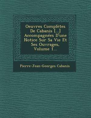 Oeuvres Complètes De Cabanis [...] Accompagnées D'une Notice Sur Sa Vie Et Ses Ouvrages, Volume 1... de Pierre-Jean-Georges Cabanis