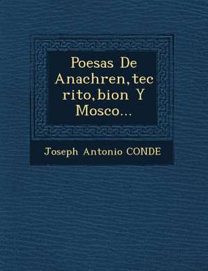 Poes&#65533;as De Anachre&#65533;n, te&#65533;crito, bion Y Mosco... de Joseph Antonio Conde