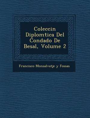 Colecci N Diplom Tica del Condado de Besal, Volume 2 de Francisco Monsalvatje Y. Fossas