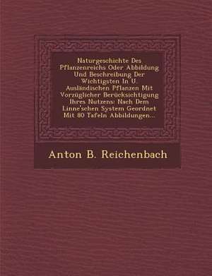 Naturgeschichte Des Pflanzenreichs Oder Abbildung Und Beschreibung Der Wichtigsten In U. Ausländischen Pflanzen Mit Vorzüglicher Berücksichtigung Ihre de Anton B. Reichenbach