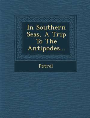 In Southern Seas, a Trip to the Antipodes... de Petrel