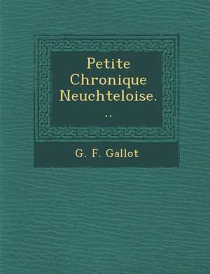 Petite Chronique Neuch Teloise... de G. F. Gallot