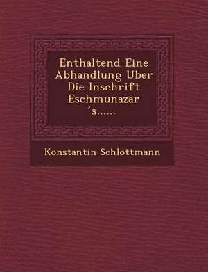 Enthaltend Eine Abhandlung Uber Die Inschrift Eschmunazar S...... de Konstantin Schlottmann