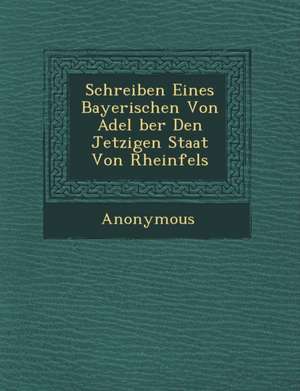 Schreiben Eines Bayerischen Von Adel Ber Den Jetzigen Staat Von Rheinfels de Anonymous