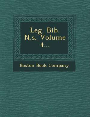 Leg. Bib. N.S, Volume 4... de Boston Book Company