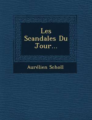 Les Scandales Du Jour... de Aurelien Scholl