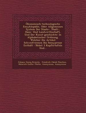 Ökonomisch-Technologische Encyklopädie, Oder Allgemeines System Der Staats-, Stadt-, Haus- Und Landwirthschaft, Und Der Kunst-Geschichte: In Alphabeti de Johann Georg Krunitz