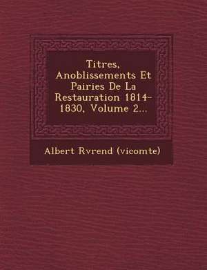 Titres, Anoblissements Et Pairies De La Restauration 1814-1830, Volume 2... de Albert R& (Vicomte)