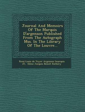 Journal and Memoirs of the Marquis D'Argenson Published from the Autograph Mss. in the Library of the Louvre... de Rene-Louis De Voyer Argenson (Marquis D.