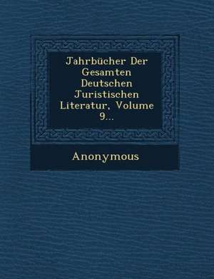 Jahrbucher Der Gesamten Deutschen Juristischen Literatur, Volume 9... de Anonymous