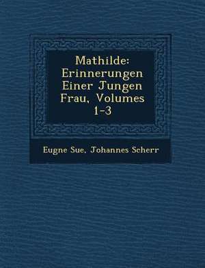 Mathilde: Erinnerungen Einer Jungen Frau, Volumes 1-3 de Eugene Sue