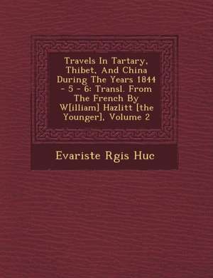 Travels in Tartary, Thibet, and China During the Years 1844 - 5 - 6 de Evariste R Huc