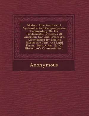 Modern American Law: A Systematic and Comprehensive Commentary on the Fundamental Principles of American Law and Procedure, Accompanied by de Anonymous