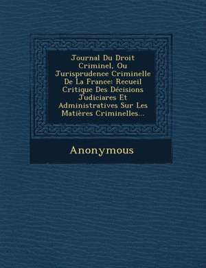 Journal Du Droit Criminel, Ou Jurisprudence Criminelle de La France de Anonymous