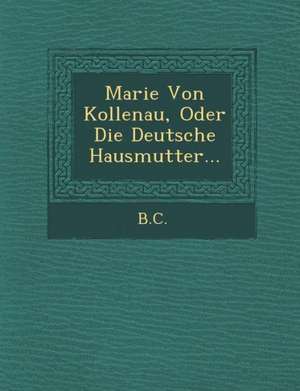 Marie Von Kollenau, Oder Die Deutsche Hausmutter... de B. C.