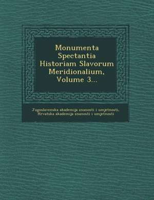 Monumenta Spectantia Historiam Slavorum Meridionalium, Volume 3... de Jugoslavenska Akademija Znanosti I. Umje