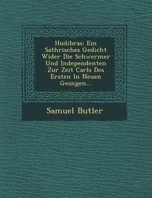 Hudibras: Ein Sathrisches Gedicht Wider Die Schwermer Und Independenten Zur Zeit Carls Des Ersten in Neuen Ges Ngen... de Samuel Butler