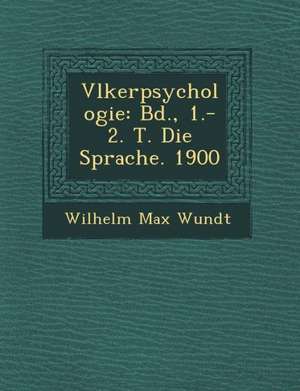 V Lkerpsychologie: Bd., 1.-2. T. Die Sprache. 1900 de Wilhelm Max Wundt