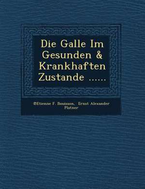 Die Galle Im Gesunden & Krankhaften Zustande ...... de Etienne F. Bouisson