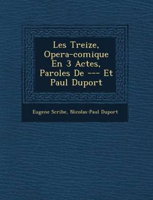 Les Treize, Opera-Comique En 3 Actes, Paroles de --- Et Paul Duport de Eugene Scribe