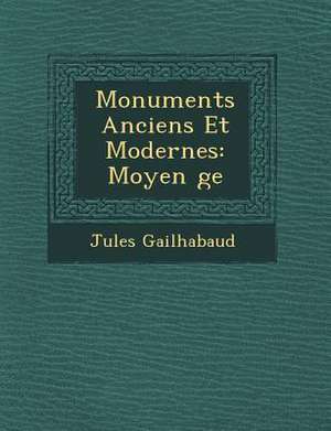 Monuments Anciens Et Modernes: Moyen &#65533;ge de Jules Gailhabaud