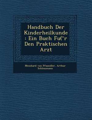 Handbuch Der Kinderheilkunde: Ein Buch Fu( R Den Praktischen Arzt de Meinhard Von Pfaundler