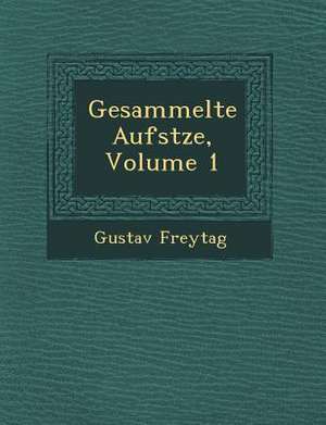 Gesammelte Aufs Tze, Volume 1 de Gustav Freytag