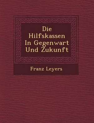 Die Hilfskassen in Gegenwart Und Zukunft de Franz Leyers