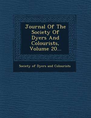 Journal of the Society of Dyers and Colourists, Volume 20... de Society of Dyers and Colourists