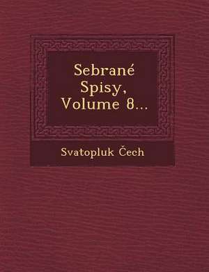 Sebrane Spisy, Volume 8... de Svatopluk Ech
