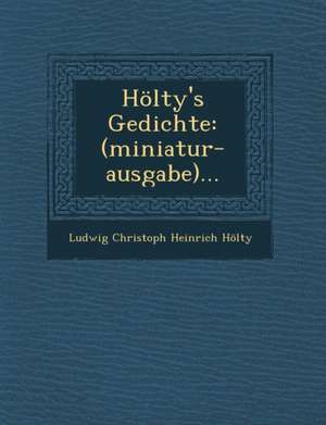 Holty's Gedichte: (Miniatur-Ausgabe)... de Ludwig Christoph Heinrich Holty