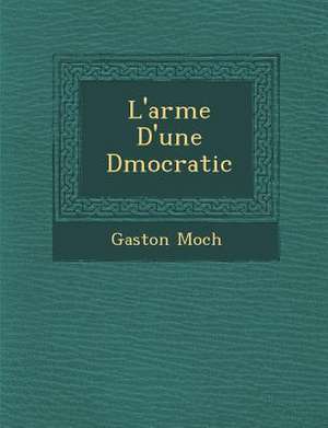 L'arm&#65533;e D'une D&#65533;mocratic de Gaston Moch