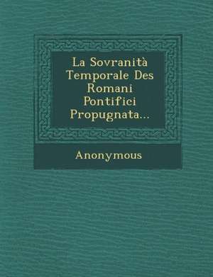 La Sovranita Temporale Des Romani Pontifici Propugnata... de Anonymous