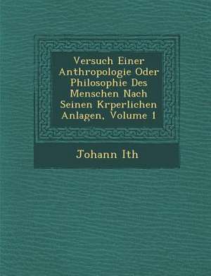 Versuch Einer Anthropologie Oder Philosophie Des Menschen Nach Seinen K Rperlichen Anlagen, Volume 1 de Johann Ith