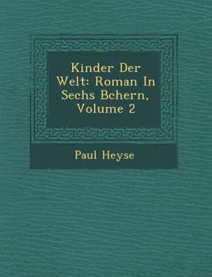 Kinder Der Welt: Roman in Sechs B Chern, Volume 2 de Paul Heyse