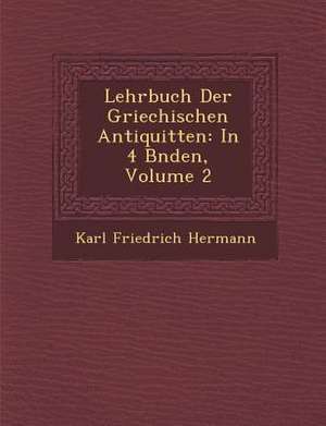 Lehrbuch Der Griechischen Antiquit Ten: In 4 B Nden, Volume 2 de Karl Friedrich Hermann