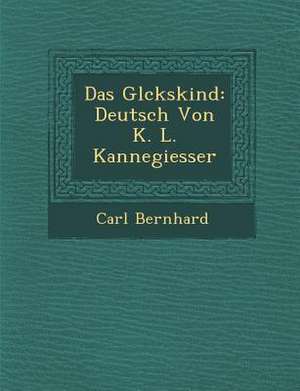 Das Gl Ckskind: Deutsch Von K. L. Kannegiesser de Carl Bernhard