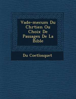 Vade-Mecum Du Chr Tien Ou Choix de Passages de La Bible de Du Coetlosquet