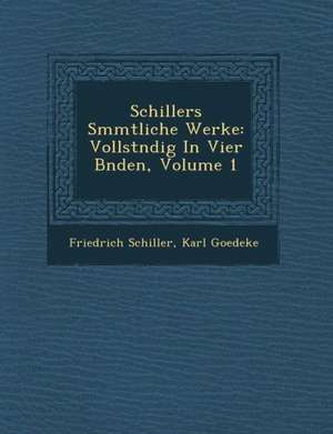 Schillers S&#65533;mmtliche Werke: Vollst&#65533;ndig in Vier B&#65533;nden, Volume 1 de Friedrich Schiller