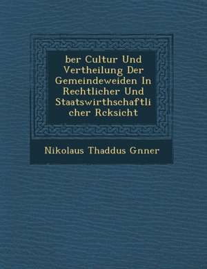 Ber Cultur Und Vertheilung Der Gemeindeweiden in Rechtlicher Und Staatswirthschaftlicher R Cksicht de Nikolaus Thadd G. Nner