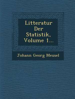 Litteratur Der Statistik, Volume 1... de Johann Georg Meusel