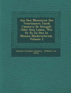 Aus Den Memoiren Des Venetianers Jacob Casanova de Seingalt Oder Sein Leben, Wie Er Es Zu Dux in B Hmen Niederschrieb, Volume 2 de Giacomo Girolamo Casanova