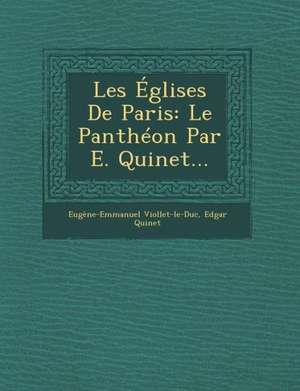 Les Eglises de Paris: Le Pantheon Par E. Quinet... de Eugene Emmanuel Viollet-Le-Duc