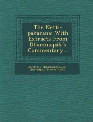 The Netti-Pakarana: With Extracts from Dhammap La's Commentary... de Mah Ckachch Yana