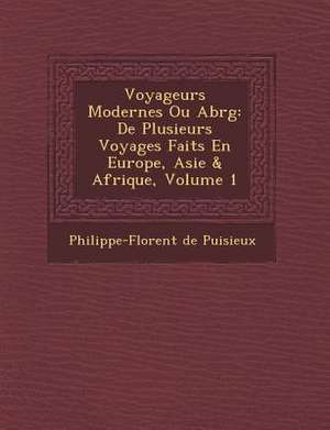 Voyageurs Modernes Ou Abr G: de Plusieurs Voyages Faits En Europe, Asie & Afrique, Volume 1 de Philippe-Florent De Puisieux