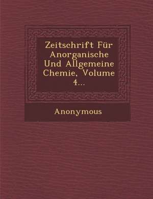 Zeitschrift Fur Anorganische Und Allgemeine Chemie, Volume 4... de Anonymous