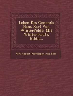 Leben Des Generals Hans Karl Von Winterfeldt: Mit Winterfeldt's Bildn... de Karl August Varnhagen Von Ense