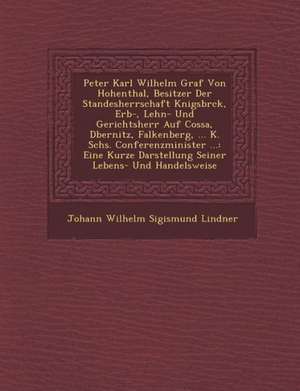 Peter Karl Wilhelm Graf Von Hohenthal, Besitzer Der Standesherrschaft K Nigsbr Ck, Erb-, Lehn- Und Gerichtsherr Auf Cossa, D Bernitz, Falkenberg, ... de Johann Wilhelm Sigismund Lindner